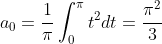 a_0=\displaystyle\frac{1}{\pi}\displaystyle\int_{0 }^{\pi}t^2dt=\displaystyle\frac{\pi^2}{3}